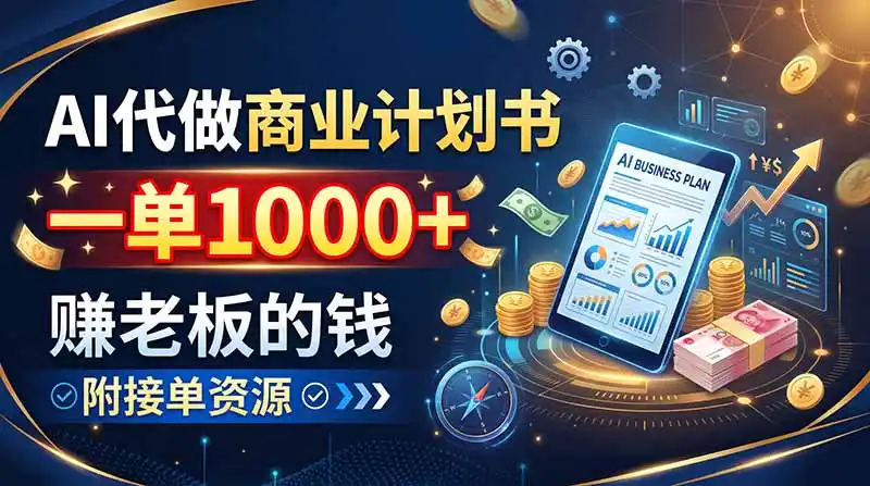 AI代做商业计划书，一单1000+，赚老板的钱，附接单资源-北极星资源库