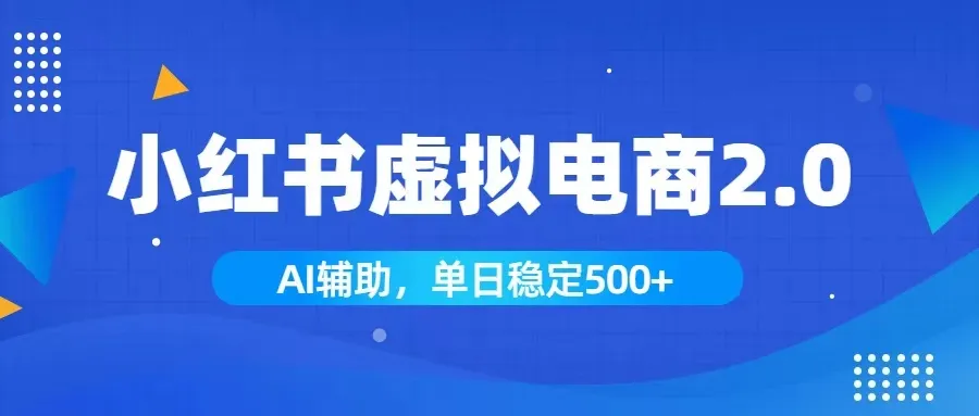 小红书AI虚拟电商2.0，学员实测单日收益1800+，长尾搜索流量持续稳定出单-北极星资源库