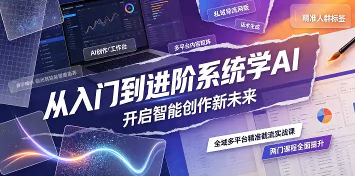 从入门到进阶系统学AI，开启智能创作新未来，两门课程，全面提升你的AI创作能力-北极星资源库