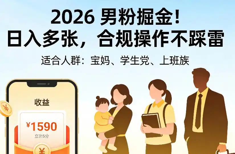 2026男粉掘金项目，日入多张，合规操作不踩雷，3分钟一个原创，当天可变现，适合宝妈、学生党、上班族【揭秘】-北极星资源库