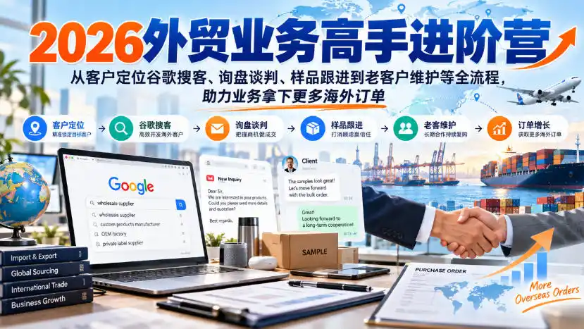 2026外贸业务高手进阶营，从客户定位谷歌搜客、询盘谈判、样品跟进到老客户维护等全流程，助力业务拿下更多海外订单-北极星资源库