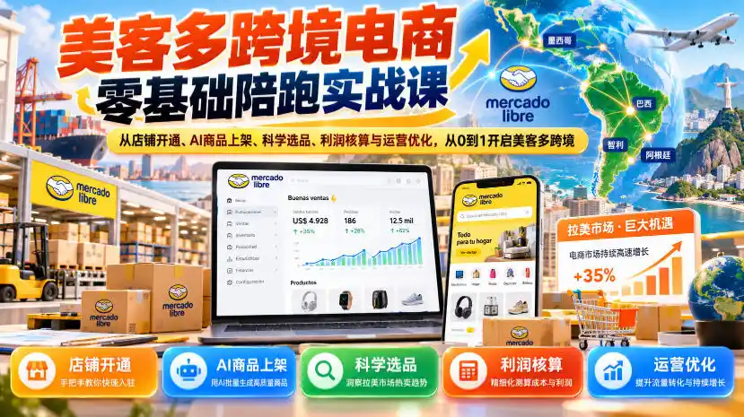 美客多跨境电商零基础陪跑实战课:从店铺开通、AI商品上架、科学选品、利润核算与运营优化,从0到1开启美客多跨境-北极星资源库
