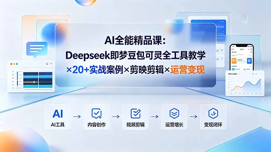AI全能精品课：Deepseek即梦豆包可灵全工具教学×20+实战案例×剪映剪辑×运营变现-北极星资源库