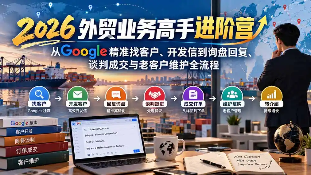 2026外贸业务高手进阶营：从Google精准找客户、开发信到询盘回复、谈判成交与老客户维护全流程-北极星资源库
