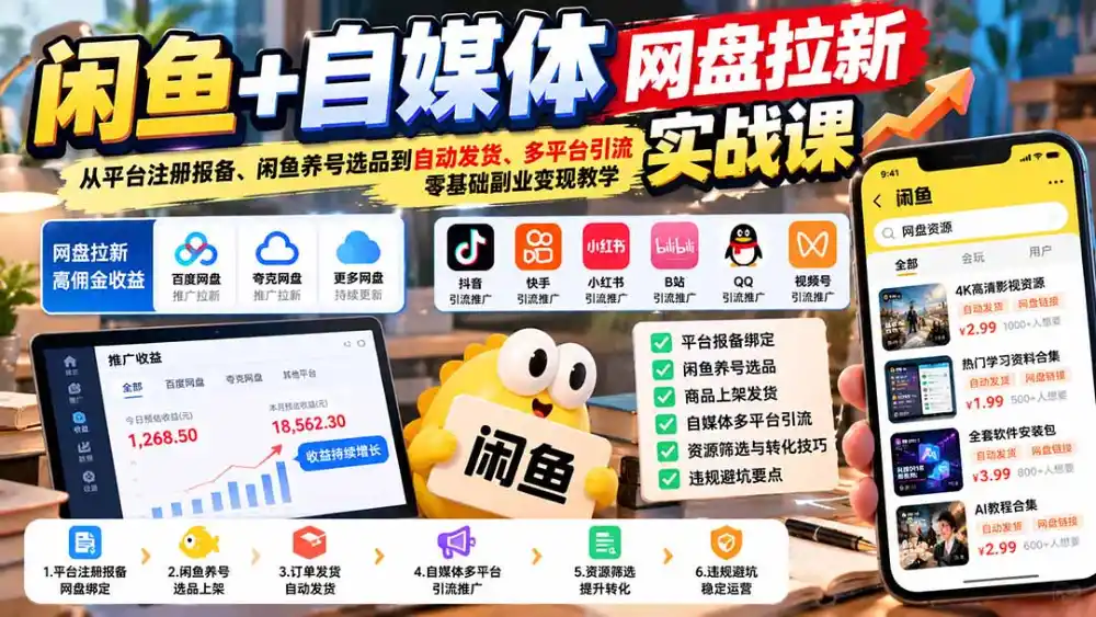 闲鱼+自媒体网盘拉新实战课：从平台注册报备、闲鱼养号选品到自动发货、多平台引流，零基础副业变现教学-北极星资源库