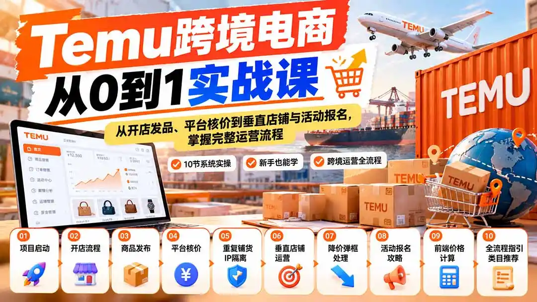 【无水印】Temu跨境电商从0到1实战课：从开店发品、平台核价到垂直店铺与活动报名，掌握完整运营流程-北极星资源库