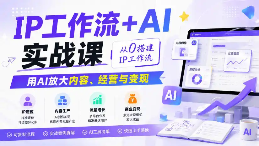 IP工作流+AI实战课，从0搭建IP工作流，用AI放大内容、经营与变现-北极星资源库