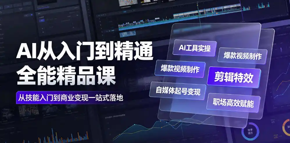 AI从入门到精通全能精品课｜AI工具实操+爆款视频制作+剪辑特效+自媒体起号变现+职场高效赋能全教程-北极星资源库