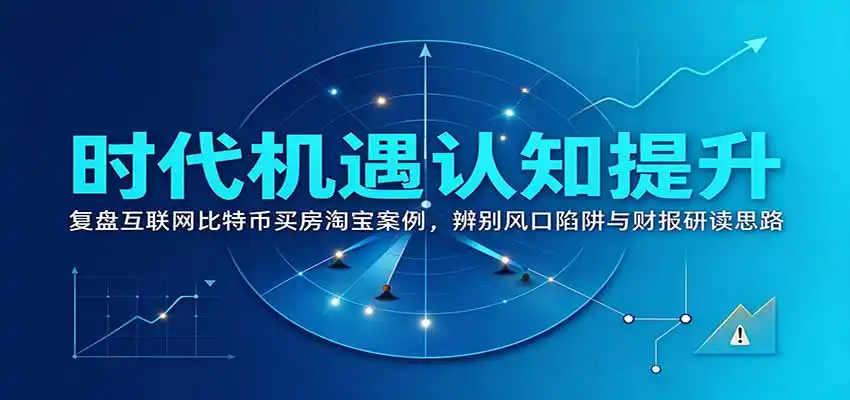 时代机遇认知提升：复盘互联网比特币买房淘宝案例，辨别风口陷阱与财报研读思路-北极星资源库