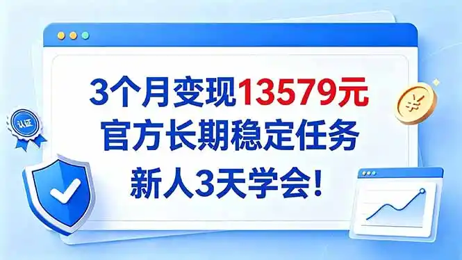 3个月变现13579元，官方长期稳定任务，新人3天学会！-北极星资源库