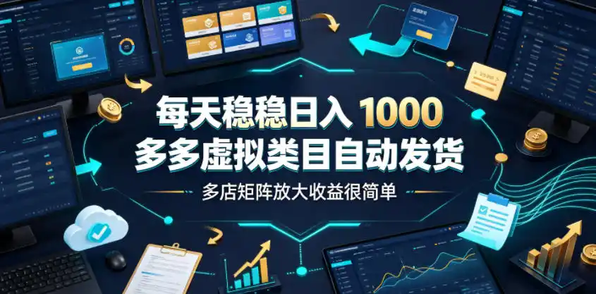 每天稳稳日入1000，多多虚拟类目自动发货，多店矩阵放大收益很简单【揭秘】-北极星资源库