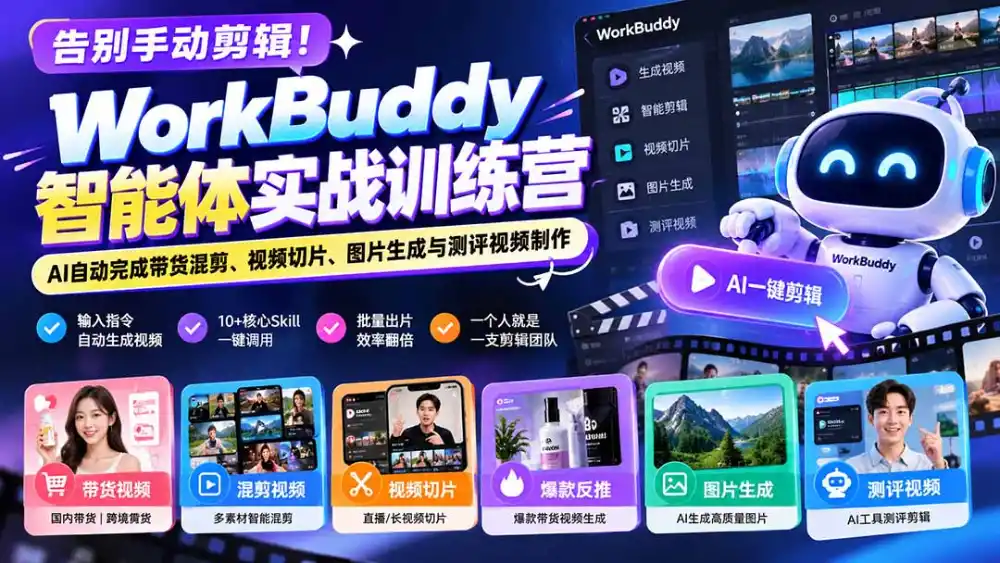 告别手动剪辑！WorkBuddy智能体实战训练营：AI自动完成带货混剪、视频切片、图片生成与测评视频制作-北极星资源库