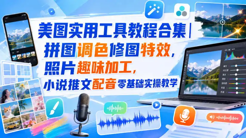 美图实用工具教程合集｜拼图调色修图特效，照片趣味加工，小说推文配音零基础实操教学-北极星资源库