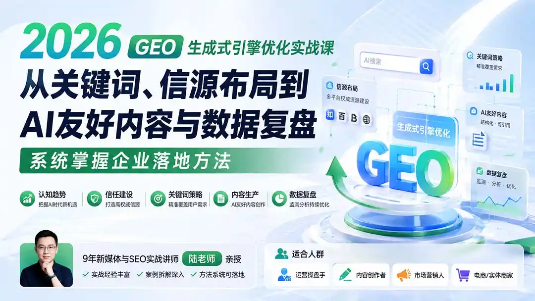 2026 GEO生成式引擎优化实战课：从关键词、信源布局到AI友好内容与数据复盘，系统掌握企业落地方法-北极星资源库