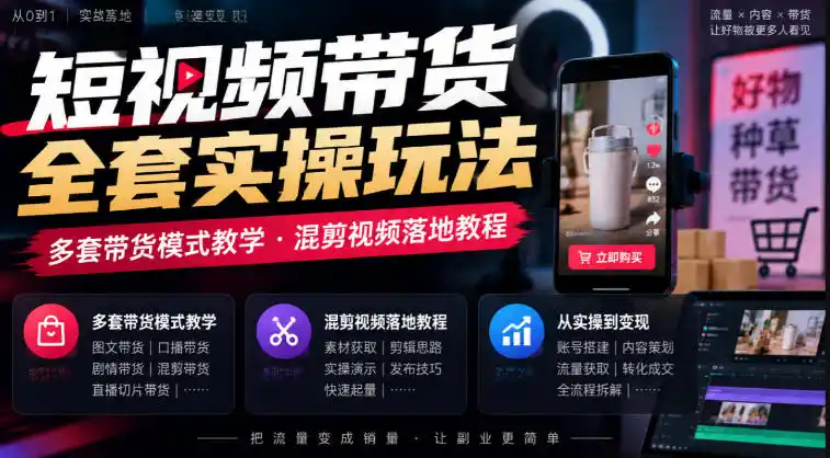 短视频带货全套实操玩法，多套带货模式教学，混剪视频落地教程-北极星资源库