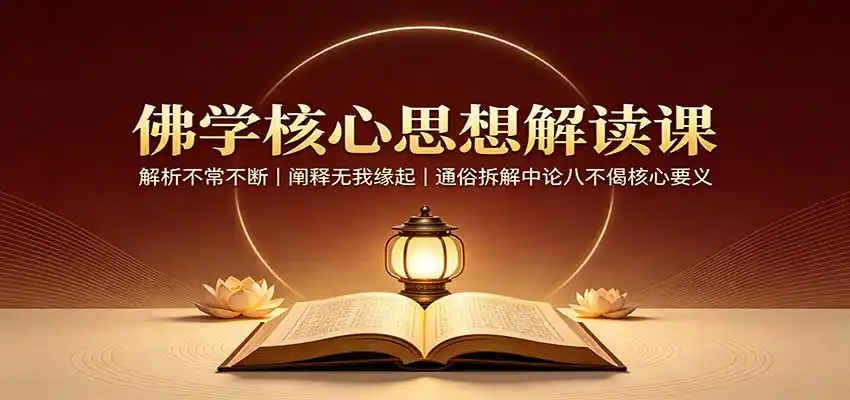 佛学核心思想解读课：解析不常不断，阐释无我缘起，通俗拆解中论八不偈核心要义-北极星资源库