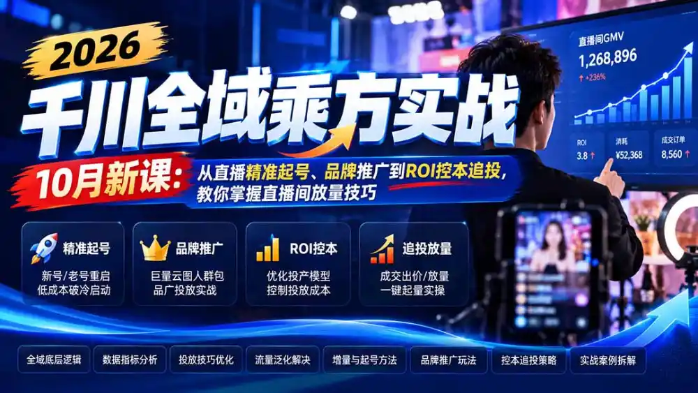 2026千川全域乘方实战-10月新课：从直播精准起号、品牌推广到ROI控本追投，教你掌握直播间放量技巧-北极星资源库