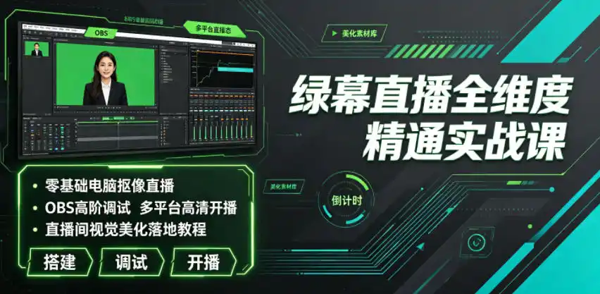 绿幕直播全维度精通实战课｜零基础电脑抠像直播、OBS高阶调试、多平台高清开播、直播间视觉美化落地教程-北极星资源库