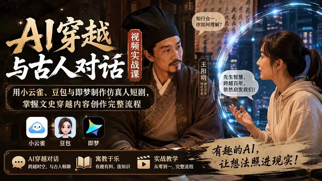 AI穿越与古人对话视频实战课：用小云雀、豆包与即梦制作仿真人短剧，掌握文史穿越内容创作完整流程-北极星资源库