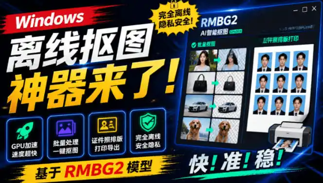 Windows离线抠图神器来了！支持批量抠图+证件照排版打印，基于RMBG2模型，GPU加速方块AI抠图-北极星资源库