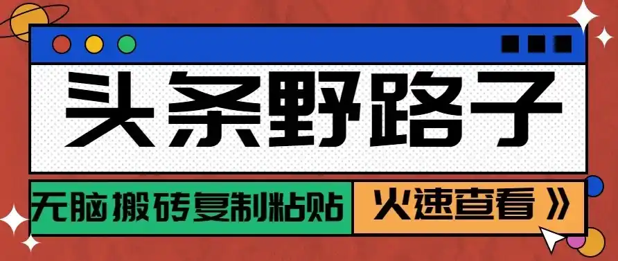 头条号野路子玩法，零成本起号无脑搬砖复制粘贴，普通人稳稳月入过万-北极星资源库