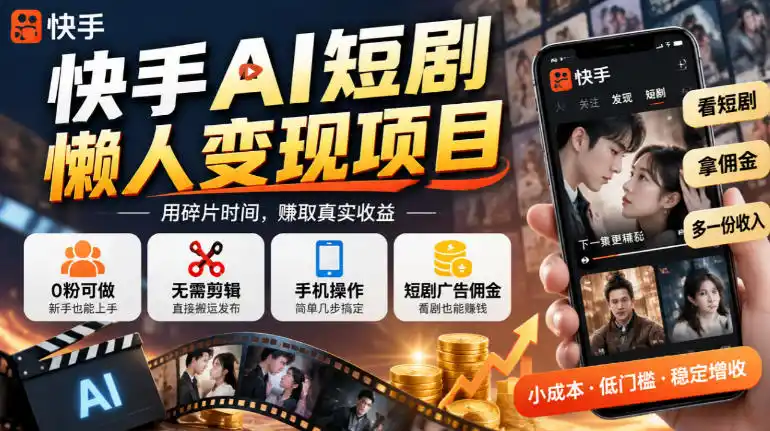 快手AI短剧懒人变现项目，0粉可做，无需剪辑直接搬运，手机简单操作靠短剧广告佣金增收-北极星资源库