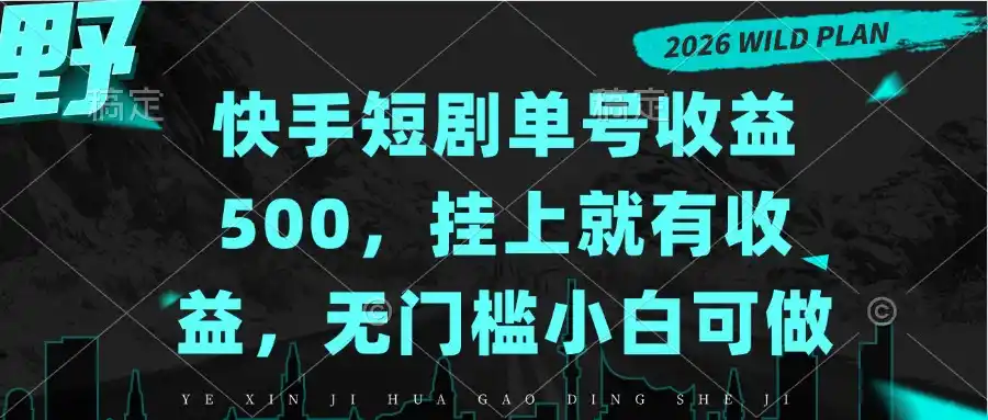 快手短剧单号收益500，挂上就有收益，无门槛小白可做-北极星资源库