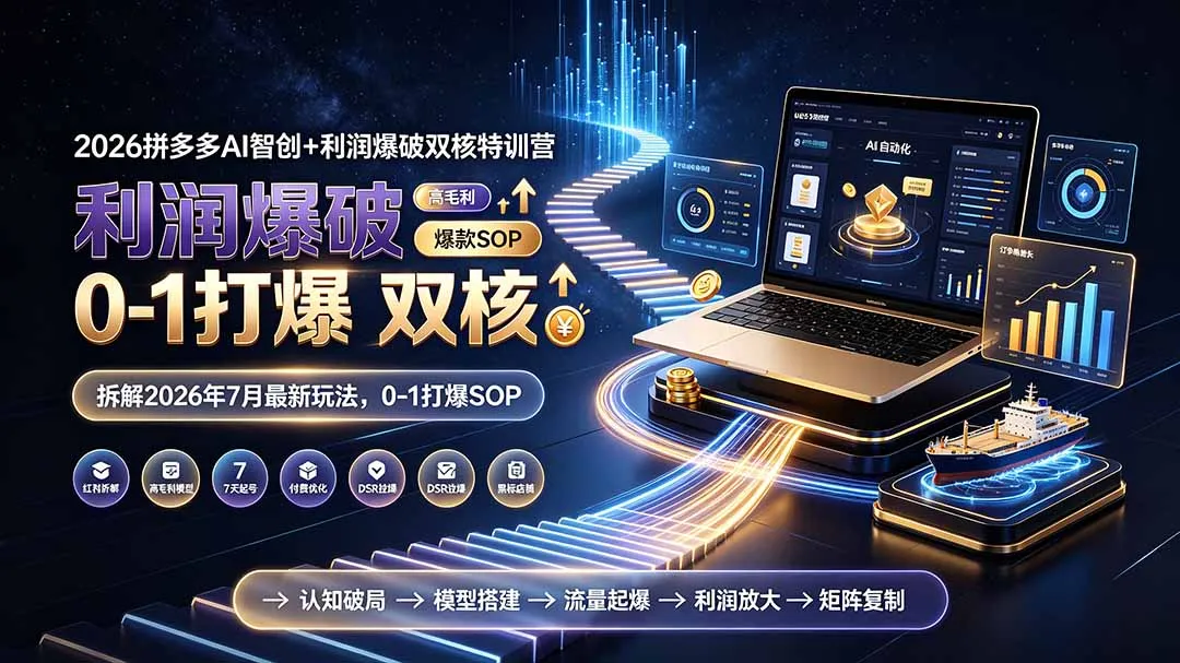 2026拼多多AI智创+利润爆破双核特训营-更新：拆解2026年7月最新玩法，0-1打爆SOP-北极星资源库