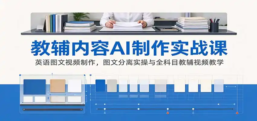 AI制作教辅内容实战课：英语图文视频制作，图文分离实操与全科目教辅视频教学-北极星资源库