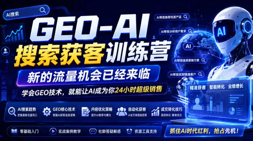 GEO-AI搜索获客训练营,新的流量机会已经来临,学会GEO技术,就能让AI成为你24小时超级销售(更新0919)-北极星资源库
