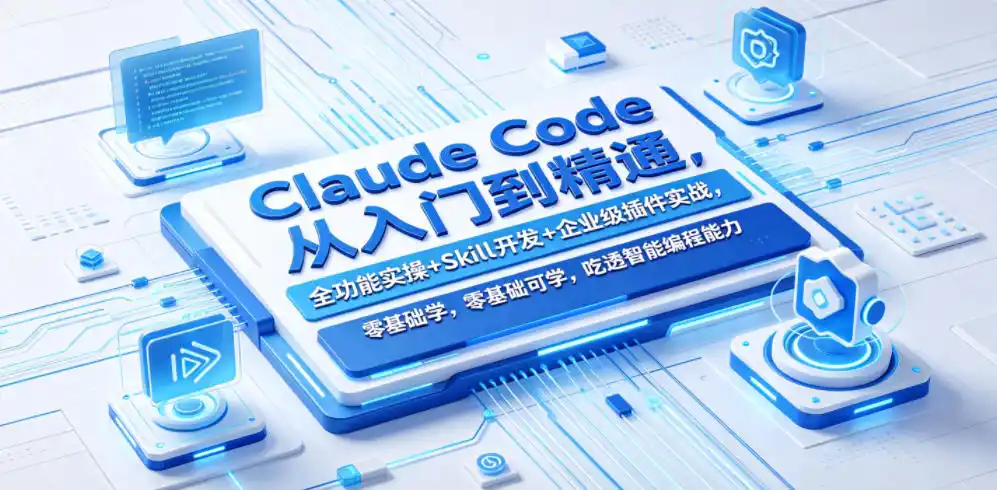 Claude Code从入门到精通，全功能实操+Skill开发+企业级插件实战，零基础可学，吃透智能编程全能力(更新0712)-北极星资源库