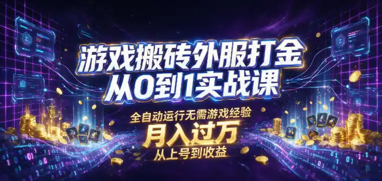 游戏搬砖外服打金从0到1实战课，从上号到收益，全自动运行无需游戏经验，月入过1W【揭秘】-北极星资源库