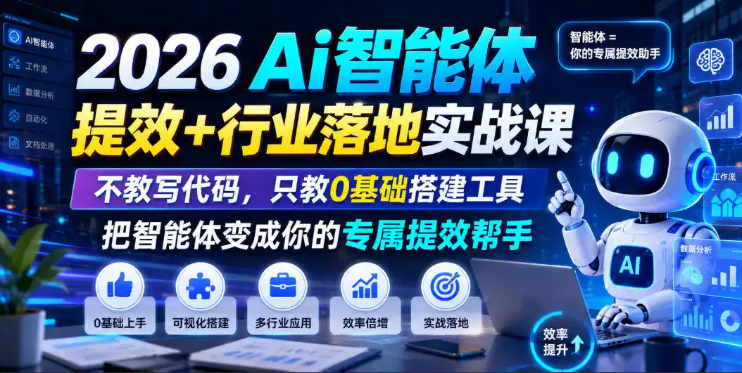 2026Ai智能体提效+行业落地实战课，不教写代码，只教0基础搭建工具把智能体变成你的专属提效帮手-北极星资源库