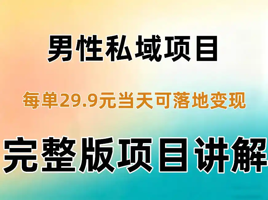 男性私域项目每单29.9，当天就能落地变现【不是S粉项目】详细拆解-北极星资源库