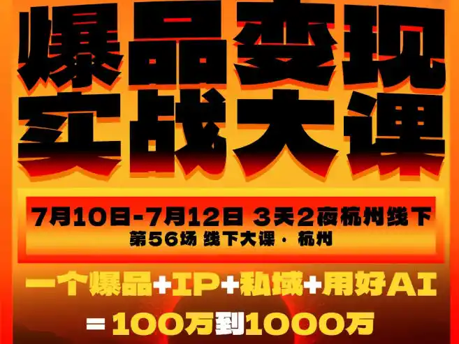 爆品变现实战大课，从爆品，到流量，到成交，一个爆品+IP+私域+用好AI=100W到1000W(7月10-12日)-北极星资源库