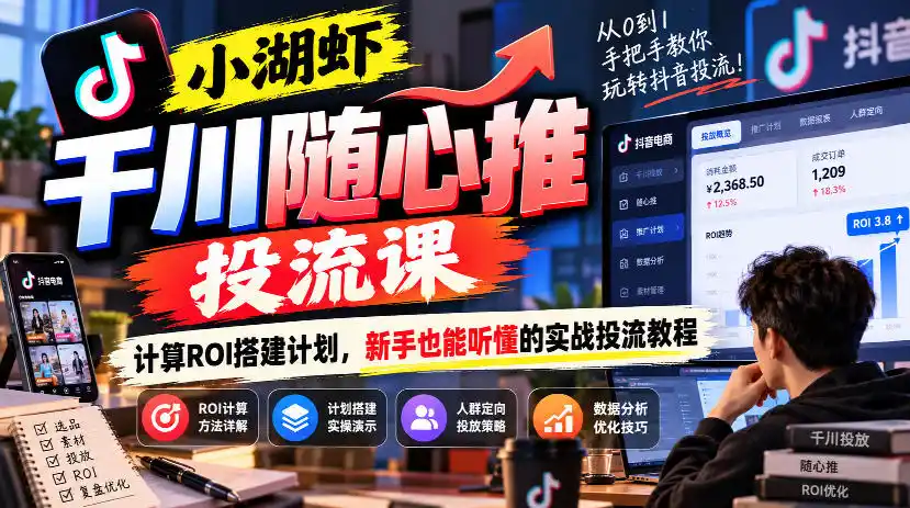 小湖虾千川随心推投流课，计算ROI搭建计划，新手也能听懂的实战投流教程-北极星资源库