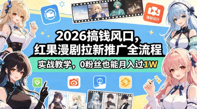 2026搞钱风口，红果漫剧拉新推广全流程实战教学，0粉丝也能月入过1W(更新0923)-北极星资源库
