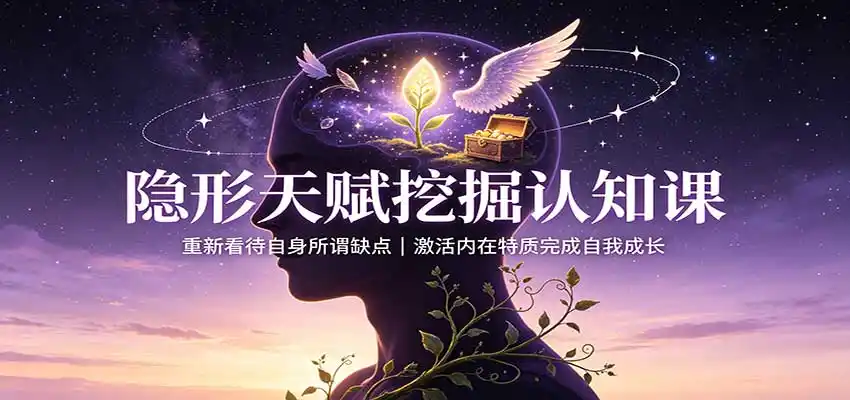 隐形天赋挖掘认知课：重新看待自身所谓缺点，激活内在特质完成自我成长-北极星资源库