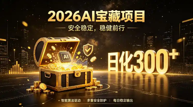 2026AI安全掘金项目，日化稳定300+，无需人为干预操作，当天见收益，操作简单【揭秘】-北极星资源库