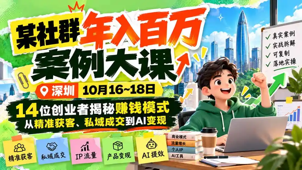 某社群年入百万案例大课-深圳10月16~18日：14位创业者揭秘赚钱模式，从精准获客、私域成交到AI变现-北极星资源库