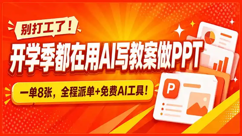 别打工了！开学季都在用AI写教案做PPT，一单8张，全程派单+免费AI工具！-北极星资源库