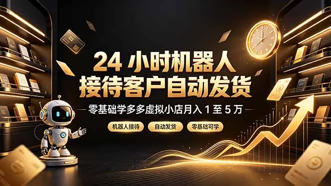 24 小时机器人接待客户自动发货，零基础学多多虚拟小店月入 1 至 5 万-北极星资源库