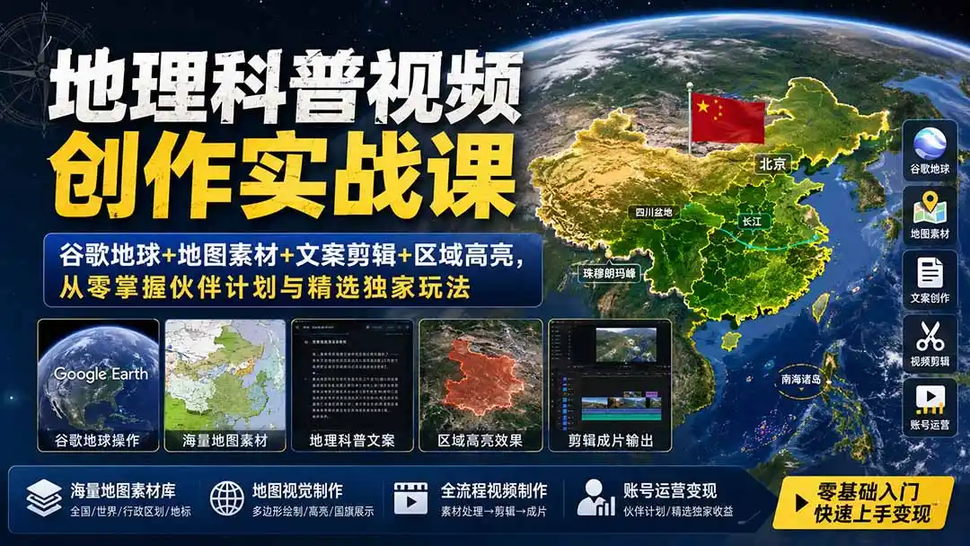 地理科普视频创作实战课：谷歌地球+地图素材+文案剪辑+区域高亮，从零掌握伙伴计划与精选独家玩法-北极星资源库