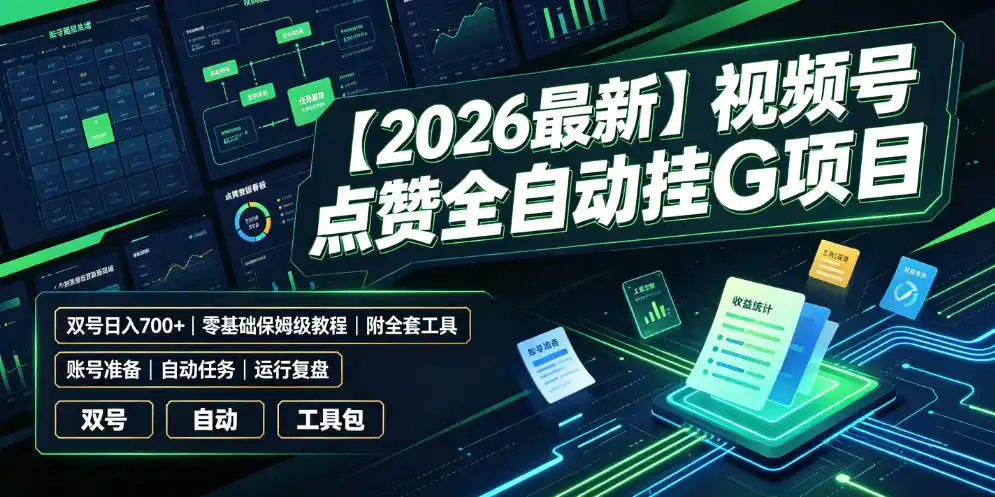 【2026最新】视频号点赞全自动挂G项目，双号日入700+，零基础保姆级教程(附全套工具)【揭秘】-北极星资源库