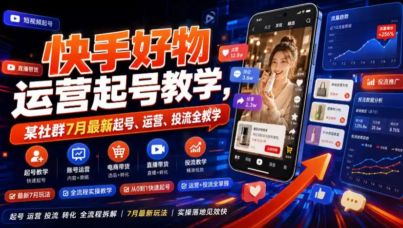 快手好物运营起号教学，某社群7月最新起号、运营、投流全教学-北极星资源库