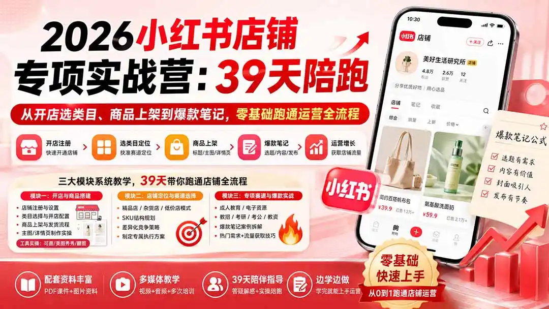 2026小红书店铺专项实战营：39天陪跑从开店选类目、商品上架到爆款笔记，零基础跑通运营全流程-北极星资源库