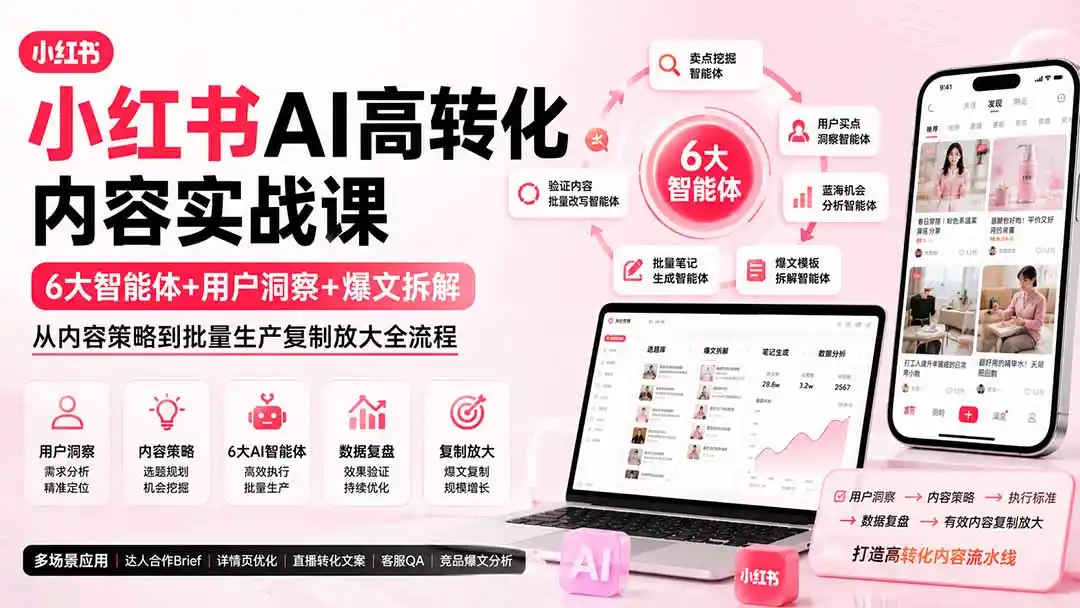 小红书AI高转化内容实战课：6大智能体+用户洞察+爆文拆解，从内容策略到批量生产复制放大全流程-北极星资源库