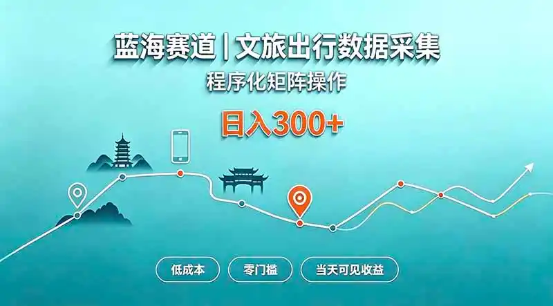 蓝海赛道 文旅出行数据采集 程序化矩阵操作 低成本 零门槛 当天可见收益 日入300+-北极星资源库