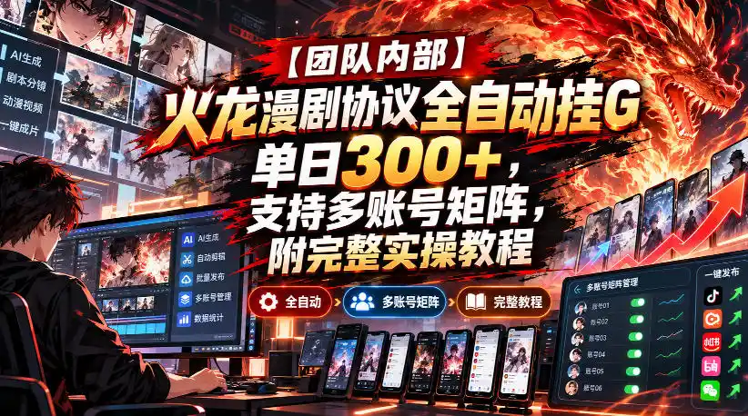 【团队内部】火龙漫剧协议全自动挂G,单日300+,支持多账号矩阵,附完整实操教程【揭秘】-北极星资源库