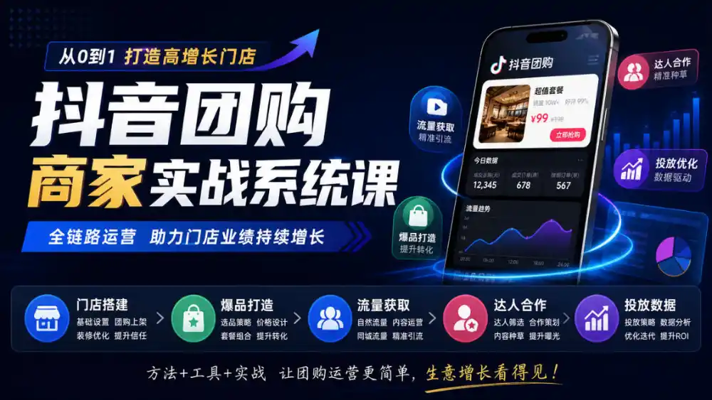 抖音团购商家实战系统课｜门店搭建、爆品打造、流量获取、达人合作、投放数据全链路运营-北极星资源库